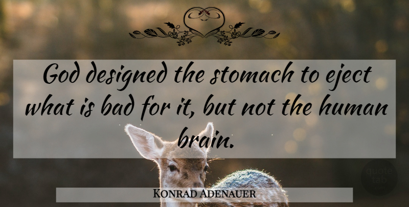 Konrad Adenauer Quote About Mind, Brain, Stomach: God Designed The Stomach To...