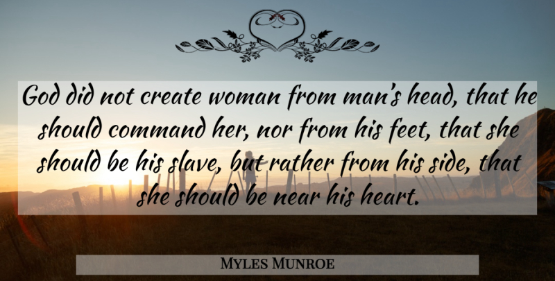 Myles Munroe Quote About Heart, Men, Feet: God Did Not Create Woman...