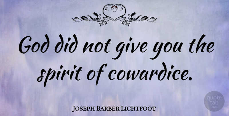 Joseph Barber Lightfoot Quote About Giving, Spirit, Cowardice: God Did Not Give You...
