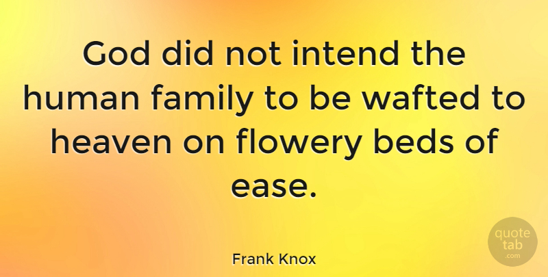 Frank Knox Quote About Family, Heaven, Ease: God Did Not Intend The...