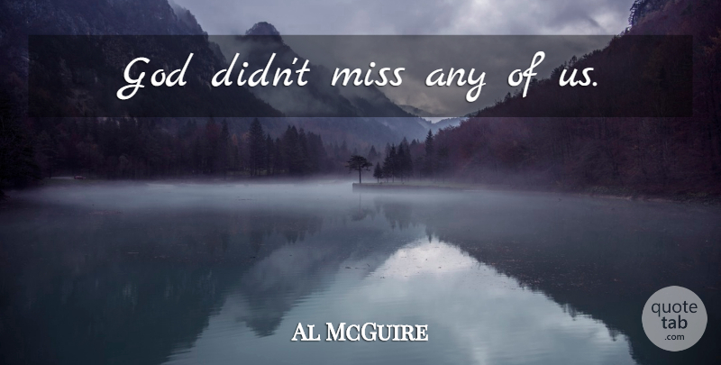Al McGuire Quote About Basketball, Missing: God Didnt Miss Any Of...