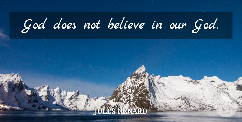 Jules Renard Quote About Believe, Doe: God Does Not Believe In...