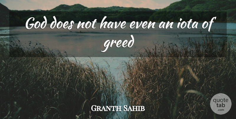 Granth Sahib Quote About God, Greed, Iota: God Does Not Have Even...