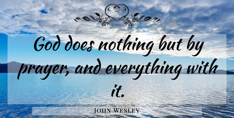 John Wesley Quote About Prayer, Doe, Inspirational Prayer: God Does Nothing But By...