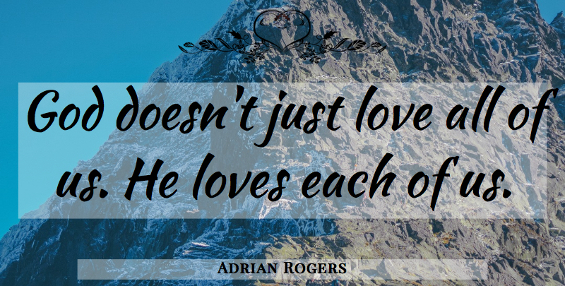 Adrian Rogers Quote About undefined: God Doesnt Just Love All...