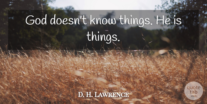 D. H. Lawrence Quote About Reality, Knows: God Doesnt Know Things He...