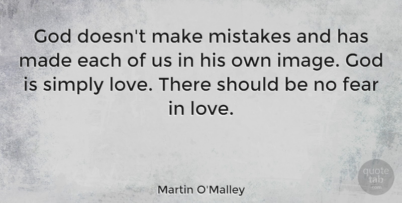 Martin O'Malley Quote About Fear, God, Love, Mistakes, Simply: God Doesnt Make Mistakes And...