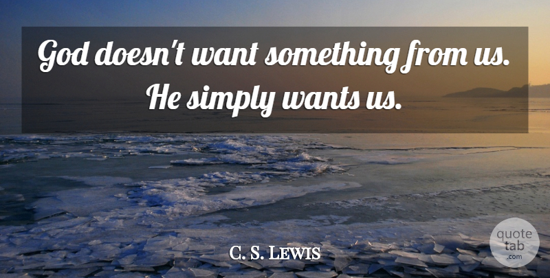 C. S. Lewis Quote About Want Something, Want, Want U: God Doesnt Want Something From...