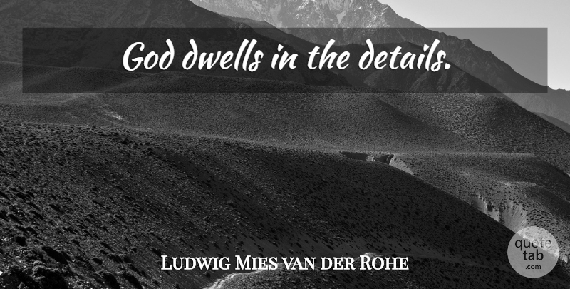 Ludwig Mies van der Rohe Quote About Details, Attention: God Dwells In The Details...