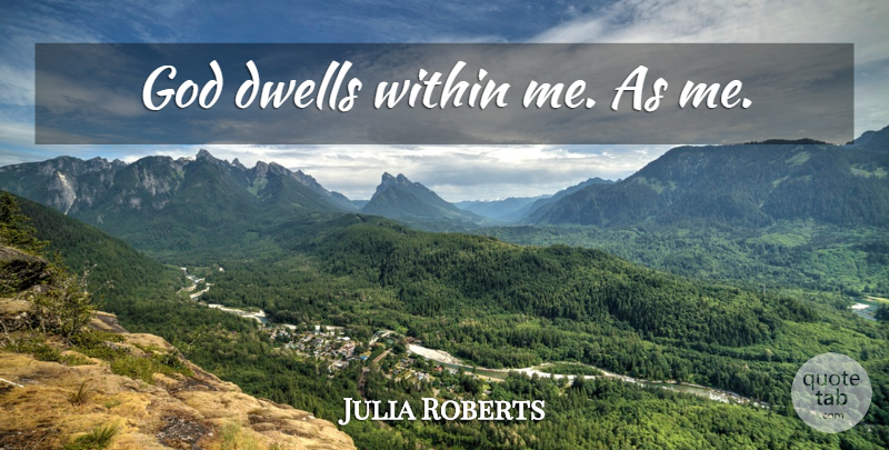 Julia Roberts Quote About undefined: God Dwells Within Me As...
