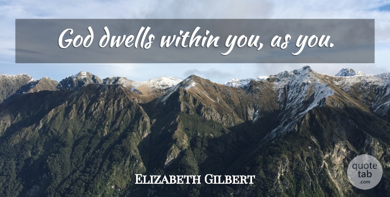 Elizabeth Gilbert Quote About Eat Love Pray, Bali Eat Pray Love, Eat Pray And Love: God Dwells Within You As...