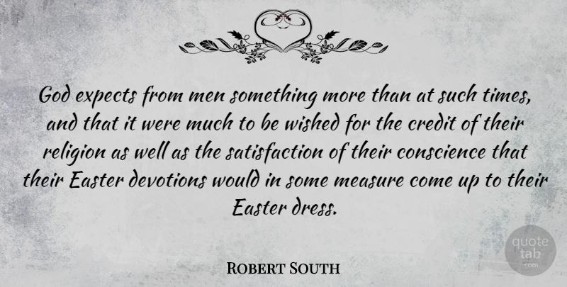 Robert South Quote About Easter, Men, Dresses: God Expects From Men Something...