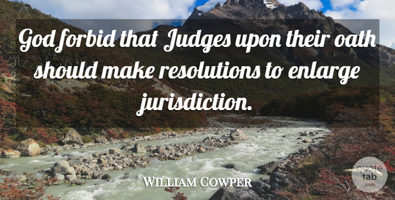William Cowper Quote About Judging, Resolution, Should: God Forbid That Judges Upon...