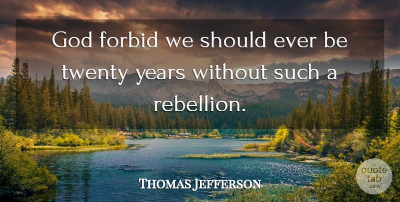 Thomas Jefferson Quote About Years, Second Amendment, Twenties: God Forbid We Should Ever...