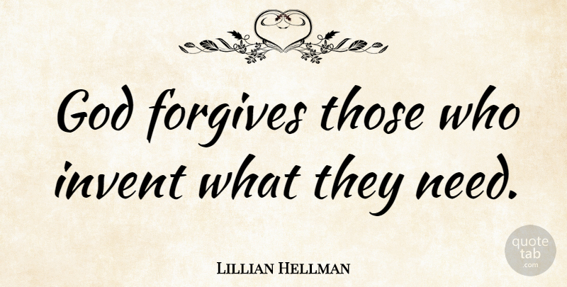 Lillian Hellman Quote About Forgiving, Needs, Invention: God Forgives Those Who Invent...