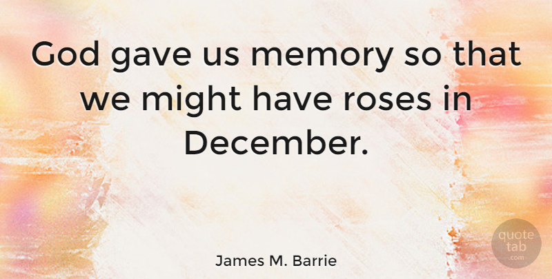 James M. Barrie Quote About Nature, Memories, Rose: God Gave Us Memory So...