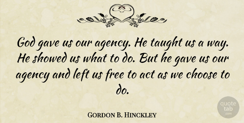 Gordon B. Hinckley Quote About Taught Us, Agency, Way: God Gave Us Our Agency...