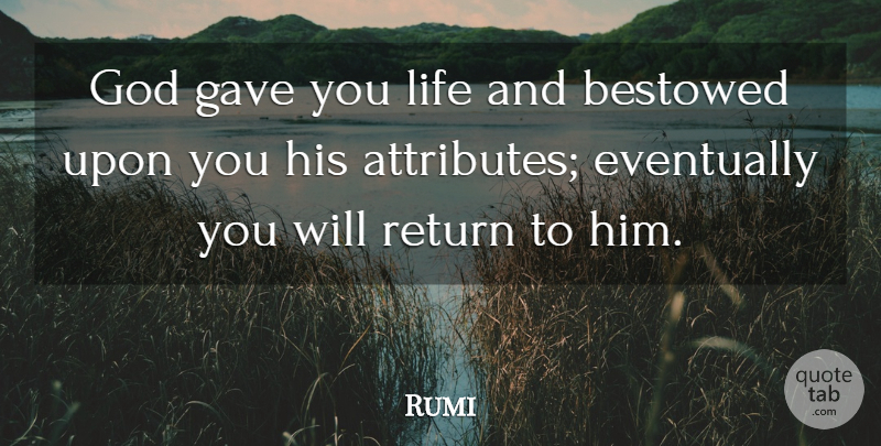 Rumi Quote About Life, Return, Attributes: God Gave You Life And...