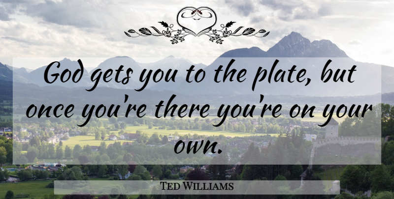 Ted Williams Quote About Athlete, Plates: God Gets You To The...