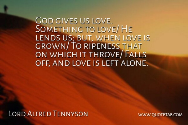 Lord Alfred Tennyson Quote About Falls, Gives, God, Left, Lends: God Gives Us Love Something...
