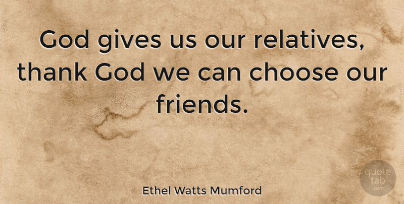Ethel Watts Mumford Quote About Gives, God, Thank: God Gives Us Our Relatives...