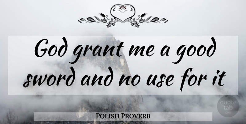 Polish Proverb Quote About God, Good, Grant, Sword: God Grant Me A Good...