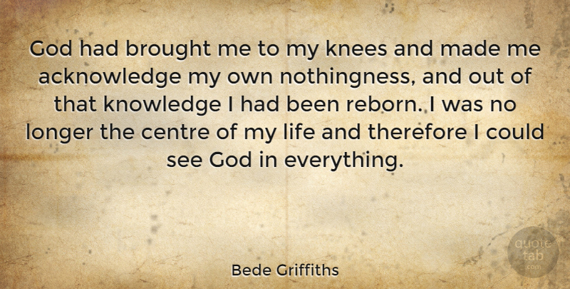 Bede Griffiths Quote About Easter, Knees, Made: God Had Brought Me To...