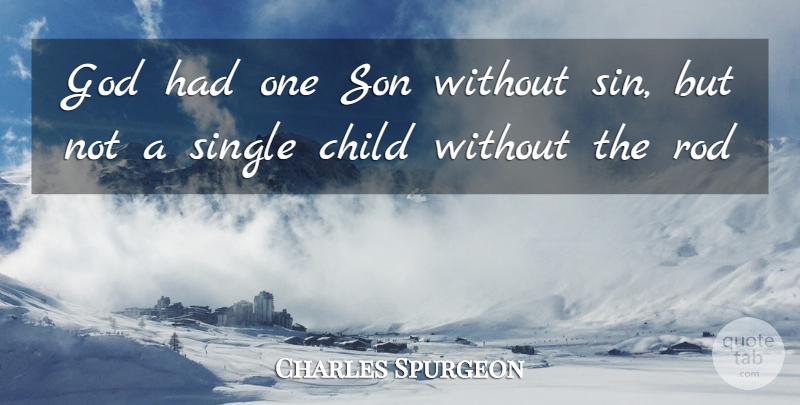 Charles Spurgeon Quote About Child, God, Rod, Single, Son: God Had One Son Without...