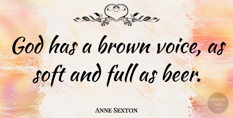Anne Sexton Quote About Humorous, Beer, Voice: God Has A Brown Voice...