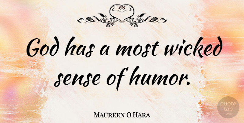 Maureen O'Hara Quote About Wicked, Sense Of Humor, God Has A Sense Of Humor: God Has A Most Wicked...