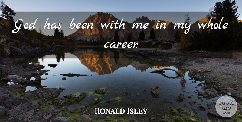 Ronald Isley Quote About Careers, Whole, Has Beens: God Has Been With Me...
