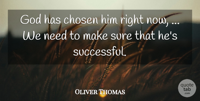 Oliver Thomas Quote About Chosen, God, Sure: God Has Chosen Him Right...