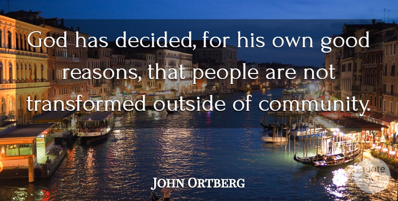 John Ortberg Quote About God, Good, Outside, People: God Has Decided For His...
