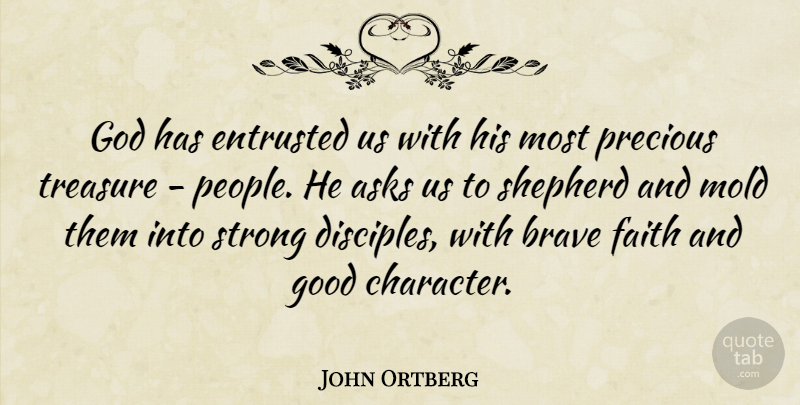 John Ortberg Quote About Strong, Character, People: God Has Entrusted Us With...
