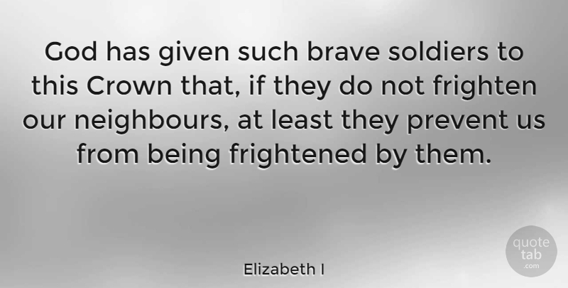Elizabeth I Quote About Brave, Scary, Soldier: God Has Given Such Brave...