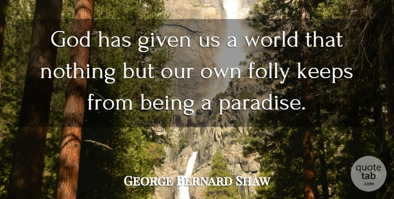 George Bernard Shaw Quote About Paradise, World, Given: God Has Given Us A...