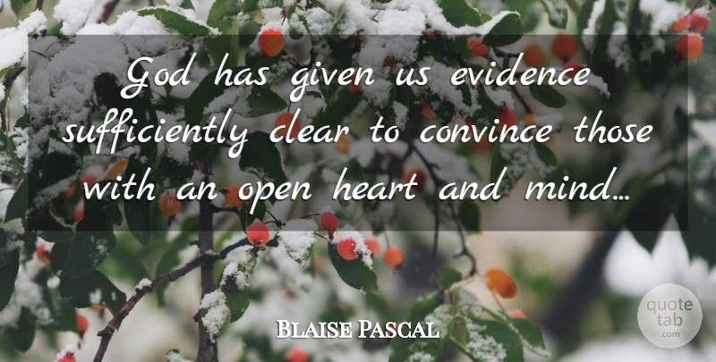 Blaise Pascal Quote About Heart, Mind, Given: God Has Given Us Evidence...