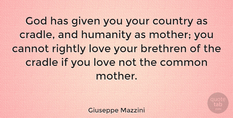 Giuseppe Mazzini Quote About Country, Mother, Love You: God Has Given You Your...