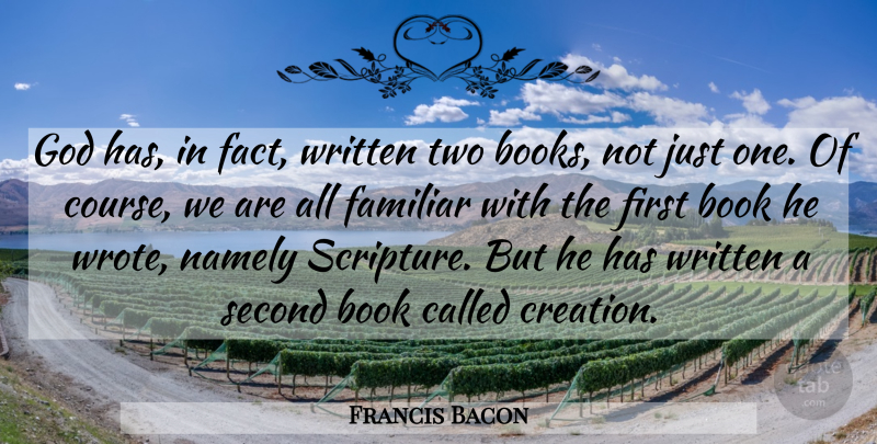 Francis Bacon Quote About Book, Two, Environmental: God Has In Fact Written...