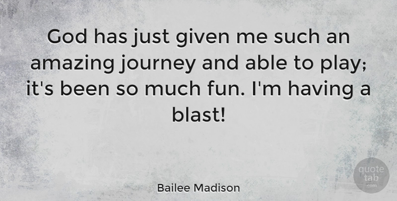 Bailee Madison Quote About Amazing, Given, God: God Has Just Given Me...