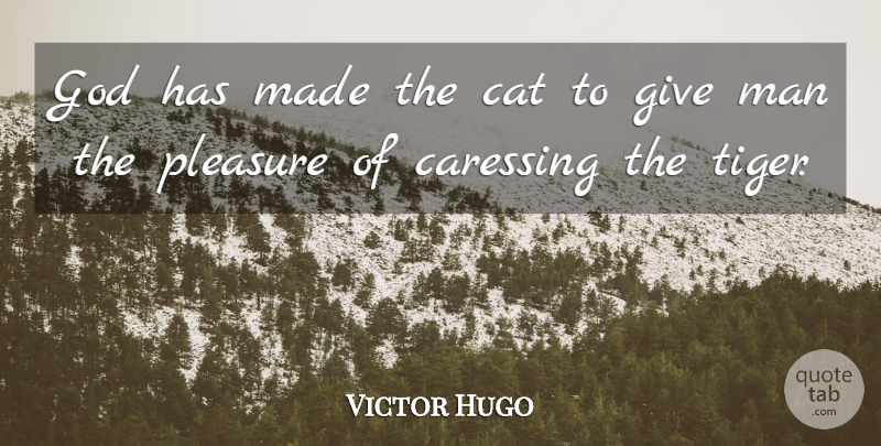Victor Hugo Quote About Cat, Men, Giving: God Has Made The Cat...