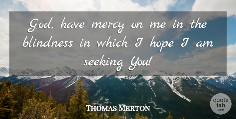 Thomas Merton Quote About Mercy, Blindness, Seeking: God Have Mercy On Me...