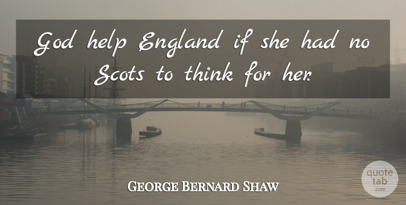 George Bernard Shaw Quote About Thinking, Scotland, England: God Help England If She...