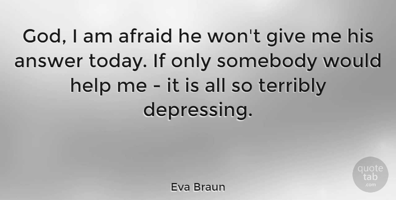Eva Braun Quote About Depressing, Giving, Answers: God I Am Afraid He...