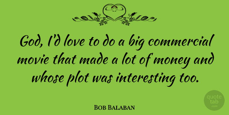 Bob Balaban Quote About Interesting, Plot, Made: God Id Love To Do...