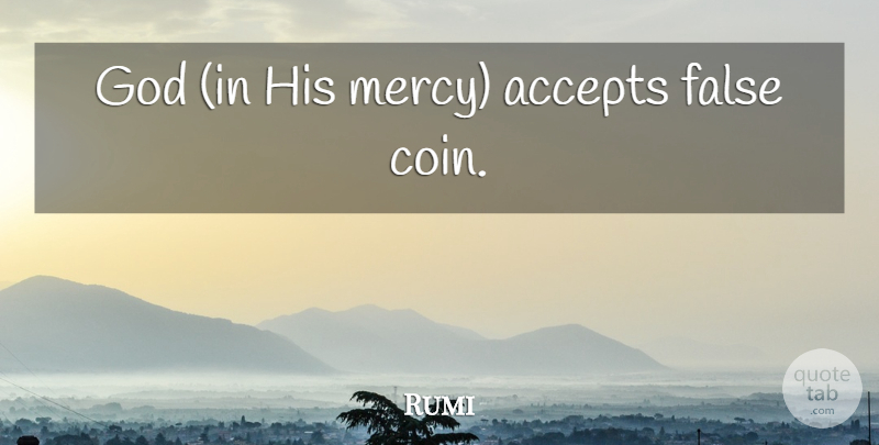 Rumi Quote About Coins, Mercy, Accepting: God In His Mercy Accepts...