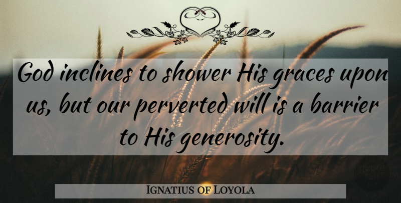 Ignatius of Loyola Quote About Generosity, Grace, Showers: God Inclines To Shower His...