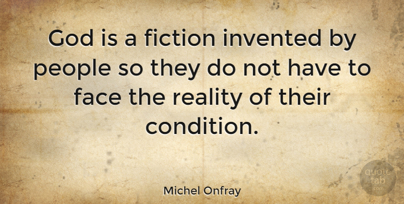 Michel Onfray Quote About Reality, People, Faces: God Is A Fiction Invented...