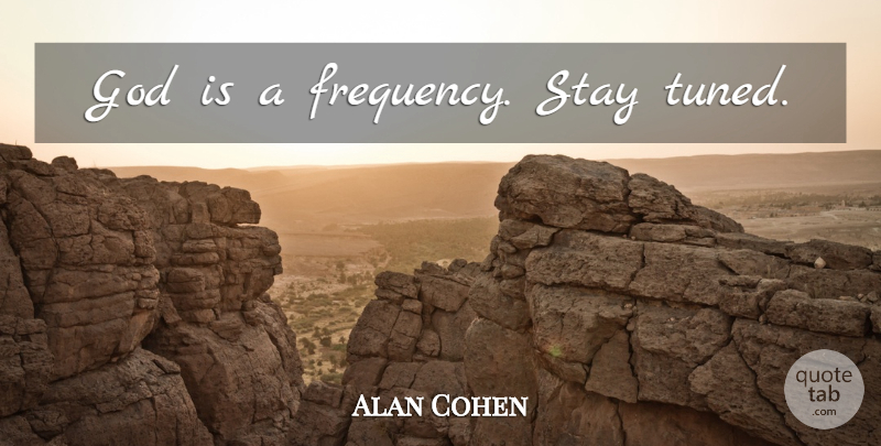 Alan Cohen Quote About Frequency: God Is A Frequency Stay...