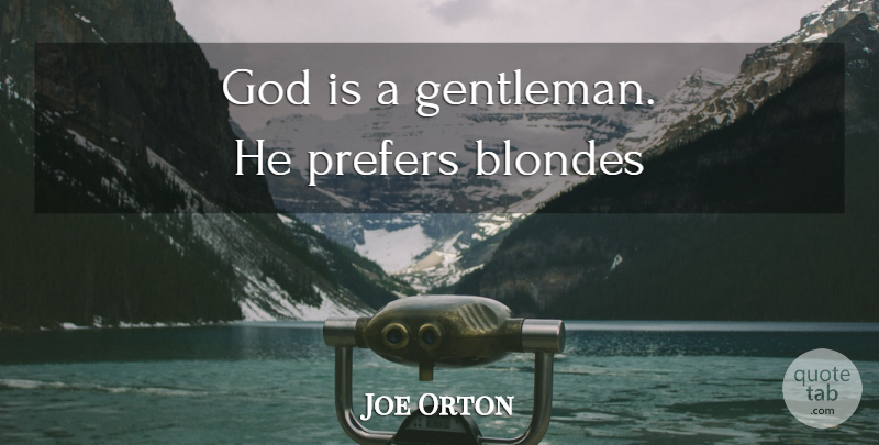 Joe Orton Quote About Gentleman, Blonde: God Is A Gentleman He...